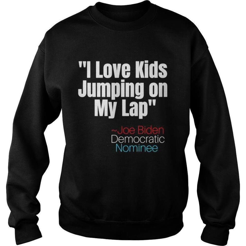 I Love Kids Jumping On My Lap Teecreepy Joe Biden Quote Sweatshirt
